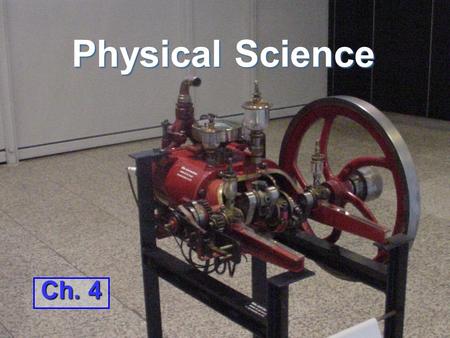 Physical Science Ch. 4. Section 1 EnergyEnergy –is the ability to cause change Two types of energyTwo types of energy –Potential Energy –Kinetic Energy.