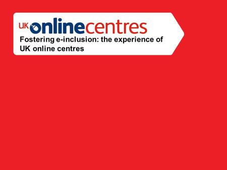 Section Divider: Heading intro here. Fostering e-inclusion: the experience of UK online centres.