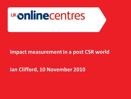 Section Divider: Heading intro here. Impact measurement in a post CSR world Ian Clifford, 10 November 2010.