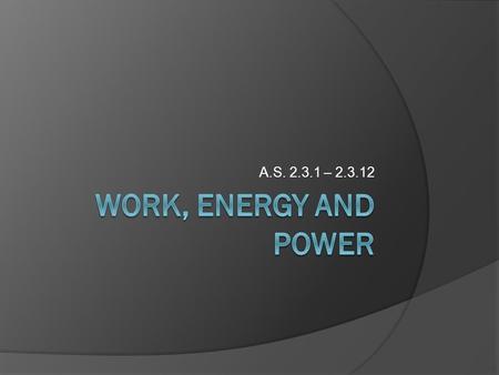 A.S. 2.3.1 – 2.3.12. What is Energy?  Energy is a measure of an object’s ability to cause a change in itself and/or its surroundings In other words,