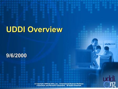 UDDI Overview 9/6/2000 © Copyright 2000 By Ariba, Inc., International Business Machines Corporation and Microsoft Corporation. All Rights Reserved.