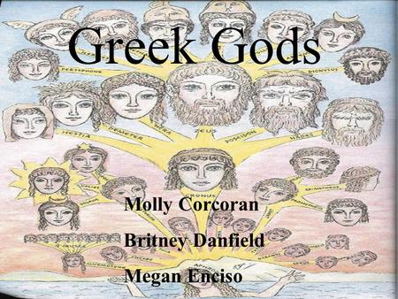 Greek Gods Molly Corcoran Britney Danfield Megan Enciso.