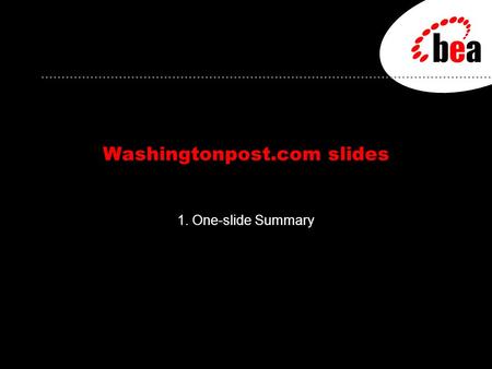 Washingtonpost.com slides 1. One-slide Summary. BEA Customer: Washingtonpost.com Problem: Need to build better customer relationships online –Premier.