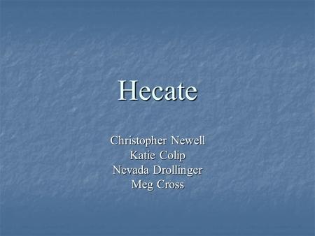 Hecate Christopher Newell Katie Colip Nevada Drollinger Meg Cross.