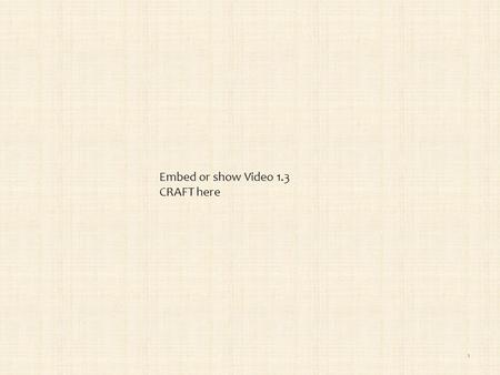 1 Embed or show Video 1.3 CRAFT here. Cause to Pause Find someone in the room you don’t know well Introduce yourself Discuss: What does the content you.