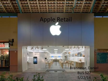 Apple Retail Brenneise, Daniel BUS 527 5/22/14. History Apple was struggling as a company in the late 90’s. Macintosh had lost its luster and Apple was.