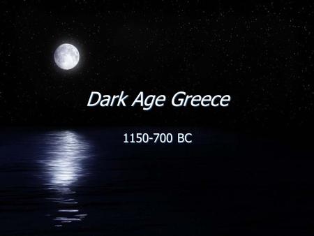 Dark Age Greece 1150-700 BC. Part 1: 1150-900 FCollapse of Bronze age peoples across the Eastern Mediterranean (Myceneans) FPopulation decrease FFortified.