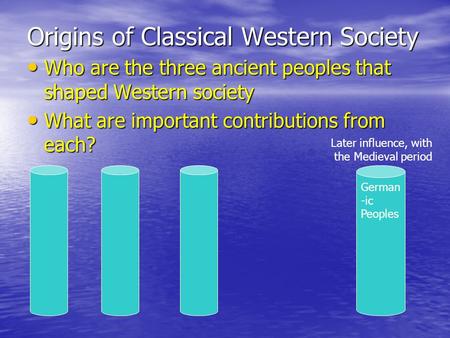 Origins of Classical Western Society Who are the three ancient peoples that shaped Western society Who are the three ancient peoples that shaped Western.