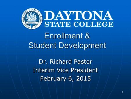 Enrollment & Student Development Dr. Richard Pastor Interim Vice President February 6, 2015 1.