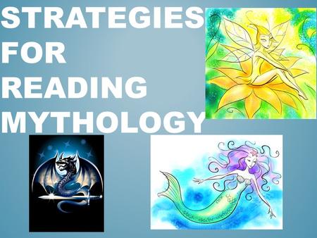 STRATEGIES FOR READING MYTHOLOGY. Connect: The value of literature is derived from shared experience. Discovering, for example, that Odysseus longed to.