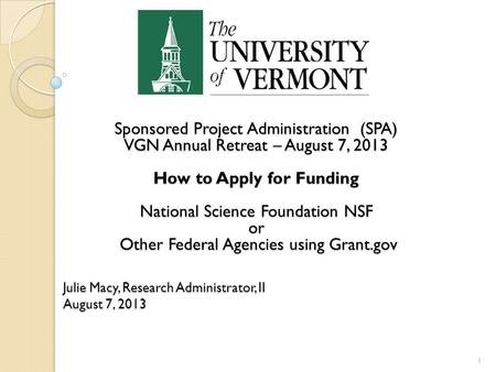 Julie Macy, Research Administrator, II August 7, 2013 1 Sponsored Project Administration (SPA) VGN Annual Retreat – August 7, 2013 How to Apply for Funding.