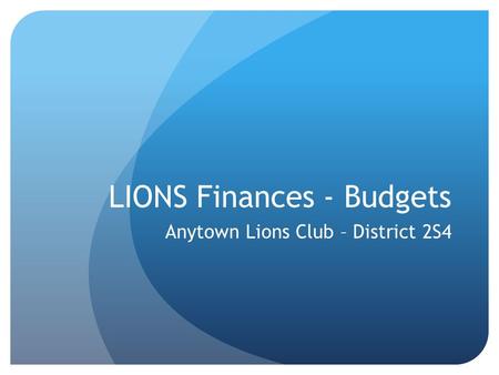 LIONS Finances - Budgets Anytown Lions Club – District 2S4.