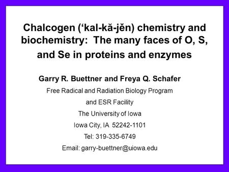 Chalcogen (‘kal-kă-jěn) chemistry and biochemistry: The many faces of O, S, and Se in proteins and enzymes Garry R. Buettner and Freya Q. Schafer Free.