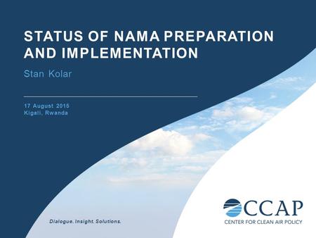 Dialogue. Insight. Solutions. STATUS OF NAMA PREPARATION AND IMPLEMENTATION Stan Kolar 17 August 2015 Kigali, Rwanda.