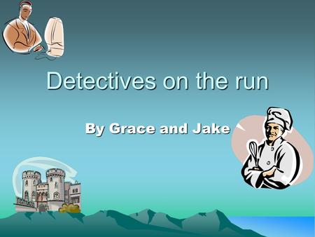 Detectives on the run By Grace and Jake. Chapter 1 (The detectives) One bright morning in a Spanish seaside town Jake and Grace went into the café Hotdog.