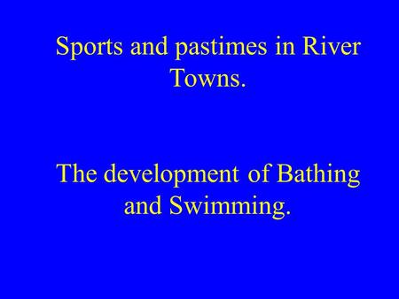 Sports and pastimes in River Towns. The development of Bathing and Swimming.