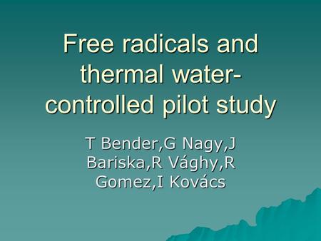 Free radicals and thermal water- controlled pilot study T Bender,G Nagy,J Bariska,R Vághy,R Gomez,I Kovács.