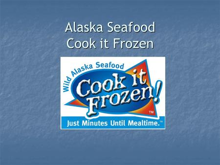 Alaska Seafood Cook it Frozen. Overview This power point is designed to help you and your retail partners design a Cook it Frozen promotion. This power.