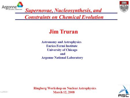 Supernovae, Nucleosynthesis, and Constraints on Chemical Evolution Jim Truran Astronomy and Astrophysics Enrico Fermi Institute University of Chicago and.