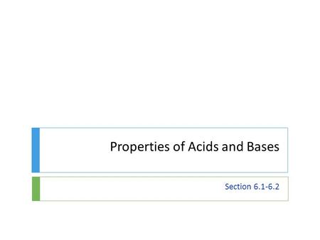 Properties of Acids and Bases Section 6.1-6.2. Properties of Acids and Bases  Acids and Bases can both be defined ________________ and ____________________.