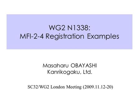 WG2 N1338: MFI-2-4 Registration Examples Masaharu OBAYASHI Kanrikogaku, Ltd. SC32/WG2 London Meeting (2009.11.12-20)