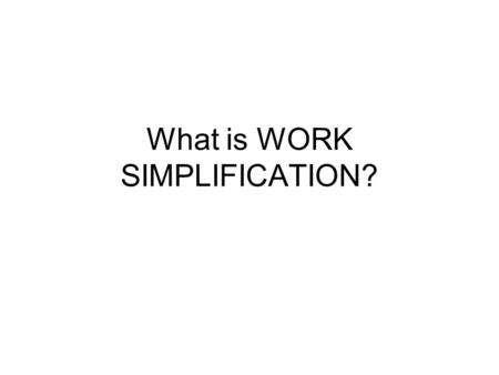 What is WORK SIMPLIFICATION?