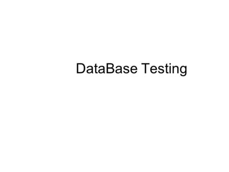 DataBase Testing. Objectives What is DB Testing ? Testing at the Data Access Layer Scope of DB Testing Need for Testing DB Objects Common Problems that.