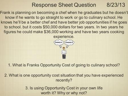 Response Sheet Question8/23/13 Frank is planning on becoming a chef when he graduates but he doesn’t know if he wants to go straight to work or go to culinary.