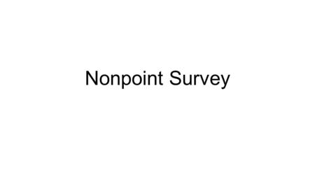 Nonpoint Survey. Nonpoint Survey Webinar Call in number is 866-299-3188; Code 919 541 5455# Please make sure that your phone is on mute Please make sure.