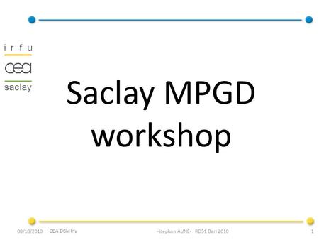 -Stephan AUNE- RD51 Bari 2010 CEA DSM Irfu 08/10/20101 Saclay MPGD workshop.