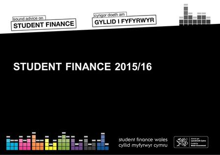 STUDENT FINANCE 2015/16. SESSION CONTENTS Section 1 - The Student Finance Package Section 2 – Additional Support Section 3 – Student Loan Repayment Section.