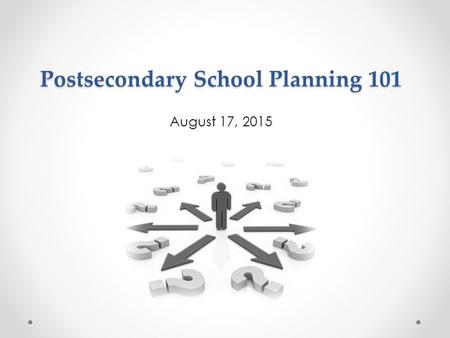 Postsecondary School Planning 101 August 17, 2015.