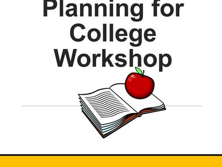 Planning for College Workshop. Get started EARLY!! What will your student do when he/she graduates? Begin gathering information on schools that offer.