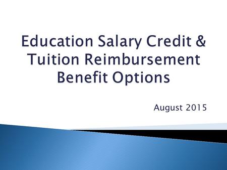 August 2015.  An opportunity to increase your rate of pay for completion of eligible coursework  A pay as you go system that compensates eligible courses.