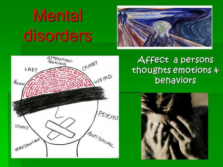 Mental disorders Affect a persons thoughts emotions & behaviors.