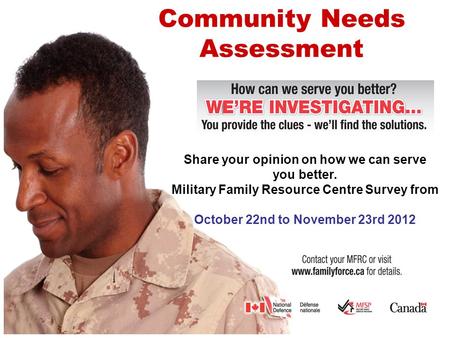 Community Needs Assessment Share your opinion on how we can serve you better. Military Family Resource Centre Survey from October 22nd to November 23rd.