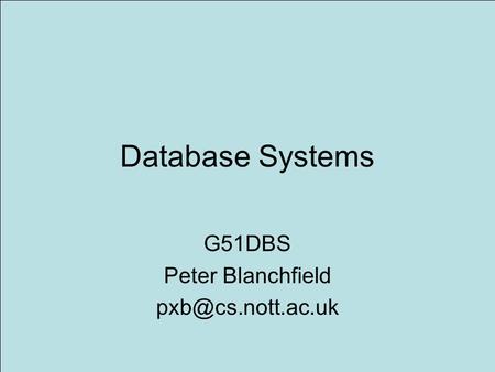 1 Database Systems G51DBS Peter Blanchfield