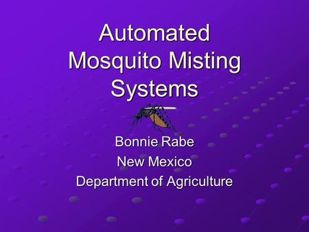 Automated Mosquito Misting Systems Bonnie Rabe New Mexico Department of Agriculture.