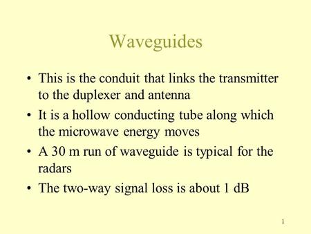 1 Waveguides This is the conduit that links the transmitter to the duplexer and antenna It is a hollow conducting tube along which the microwave energy.