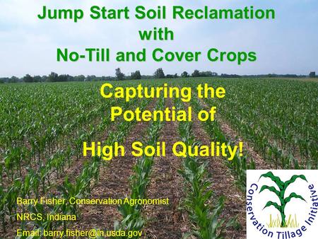 Barry Fisher, Conservation Agronomist NRCS, Indiana   Jump Start Soil Reclamation with No-Till and Cover Crops Capturing.