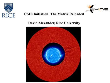 CME Initiation: The Matrix Reloaded David Alexander, Rice University.