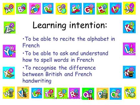 Joanne Crease - Dane Court Learning intention: To be able to recite the alphabet in French To be able to ask and understand how to spell words in French.