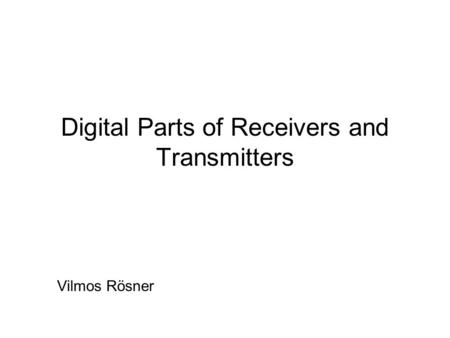 Digital Parts of Receivers and Transmitters Vilmos Rösner.