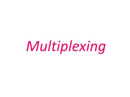 Multiplexing.