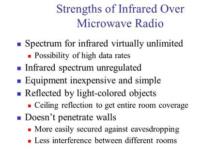 Strengths of Infrared Over Microwave Radio Spectrum for infrared virtually unlimited Possibility of high data rates Infrared spectrum unregulated Equipment.