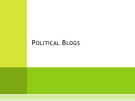 P OLITICAL B LOGS.  12 million American adults ( 8% of internet users) keep a blog  57 million adults (39% of internet users) have read a blog  the.