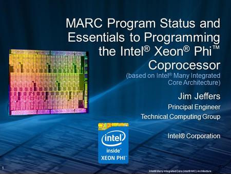 1 Intel® Many Integrated Core (Intel® MIC) Architecture MARC Program Status and Essentials to Programming the Intel ® Xeon ® Phi ™ Coprocessor (based on.