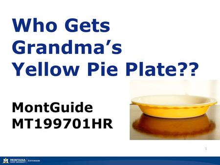 Who Gets Grandma’s Yellow Pie Plate?? MontGuide MT199701HR 1.