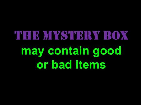 The Mystery Box may contain good or bad Items team chooses to keep what’s in the box, or give it to another team 100 points It may be good! KEEP OR GIVE.