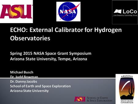  Led by Professor Judd Bowman (ASU).  Goal of developing radio instrumentation and conduct astronomical observations to study the evolution of the early.